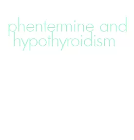 phentermine and hypothyroidism