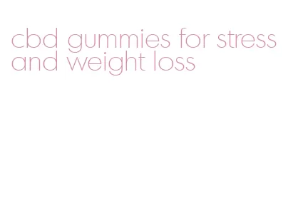 cbd gummies for stress and weight loss