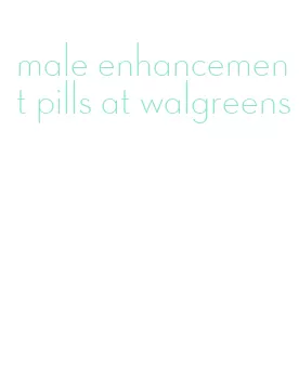 male enhancement pills at walgreens