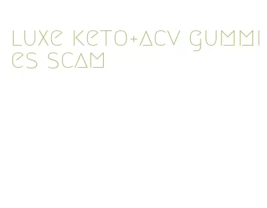 luxe keto+acv gummies scam