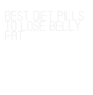 best diet pills to lose belly fat