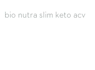 bio nutra slim keto acv