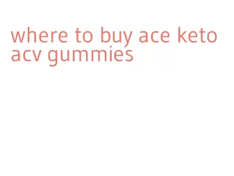 where to buy ace keto acv gummies