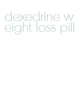 dexedrine weight loss pill