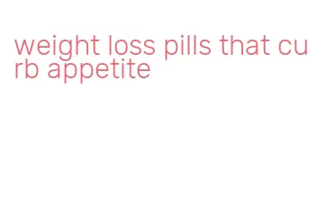 weight loss pills that curb appetite