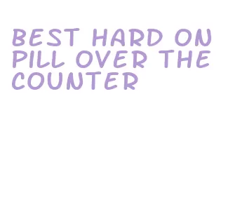 best hard on pill over the counter