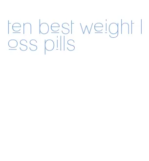 ten best weight loss pills