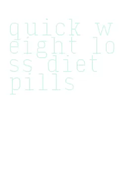 quick weight loss diet pills