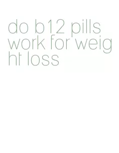 do b12 pills work for weight loss