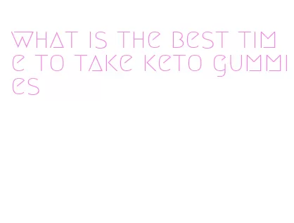 what is the best time to take keto gummies