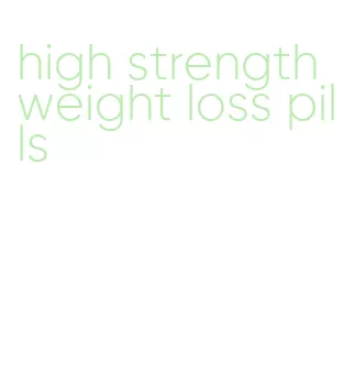 high strength weight loss pills