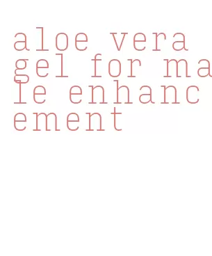 aloe vera gel for male enhancement