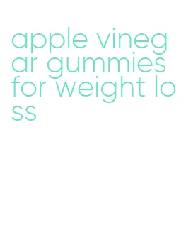 apple vinegar gummies for weight loss