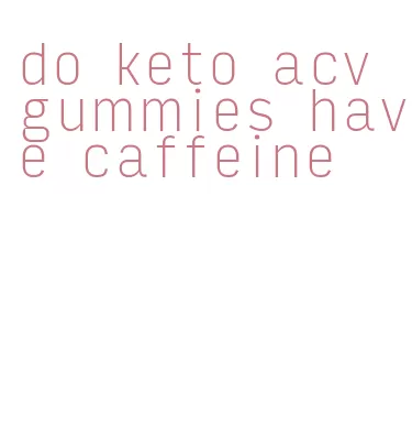 do keto acv gummies have caffeine