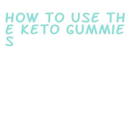 how to use the keto gummies