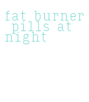 fat burner pills at night