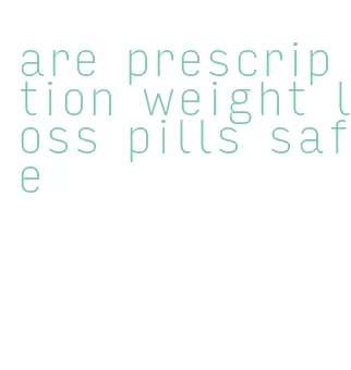 are prescription weight loss pills safe