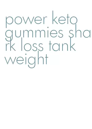 power keto gummies shark loss tank weight