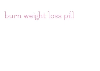 burn weight loss pill