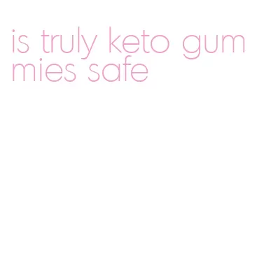 is truly keto gummies safe
