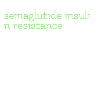 semaglutide insulin resistance