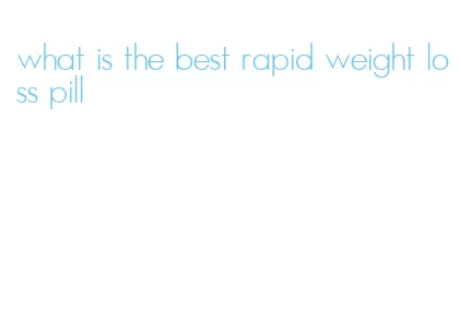 what is the best rapid weight loss pill