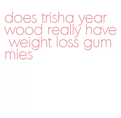 does trisha yearwood really have weight loss gummies