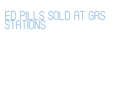 ed pills sold at gas stations