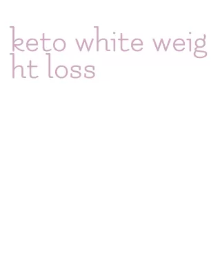 keto white weight loss