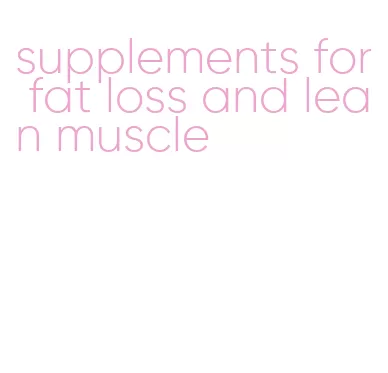 supplements for fat loss and lean muscle