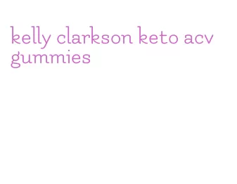 kelly clarkson keto acv gummies