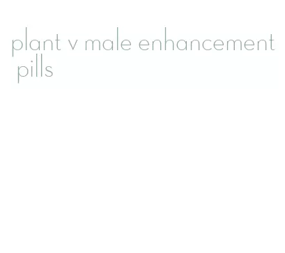 plant v male enhancement pills