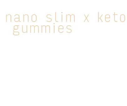 nano slim x keto gummies