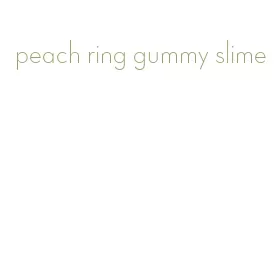 peach ring gummy slime