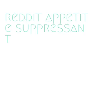 reddit appetite suppressant