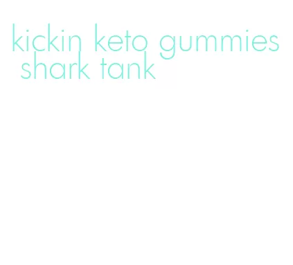 kickin keto gummies shark tank