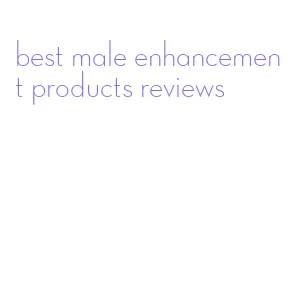 best male enhancement products reviews