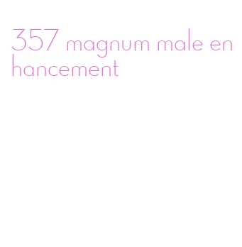 357 magnum male enhancement