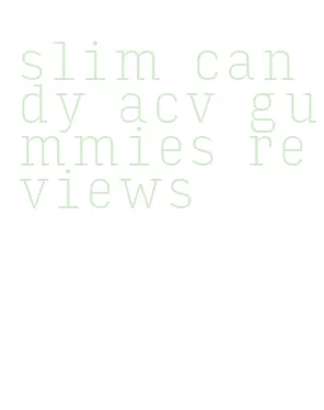 slim candy acv gummies reviews