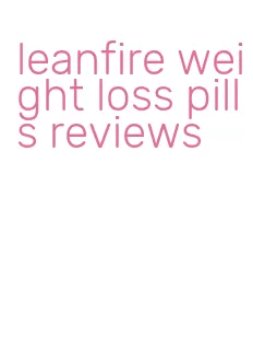 leanfire weight loss pills reviews