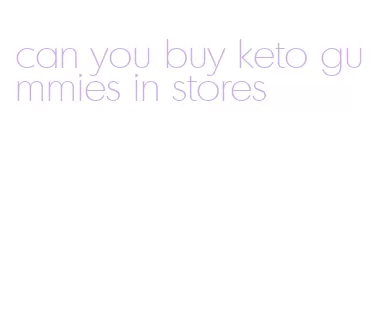 can you buy keto gummies in stores