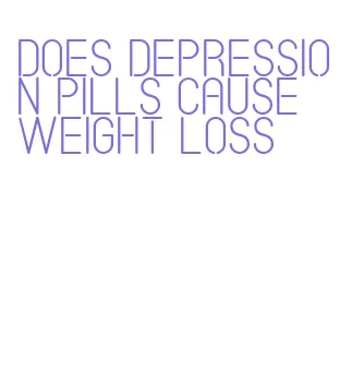 does depression pills cause weight loss