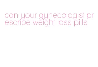 can your gynecologist prescribe weight loss pills