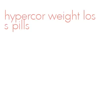 hypercor weight loss pills