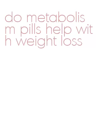 do metabolism pills help with weight loss