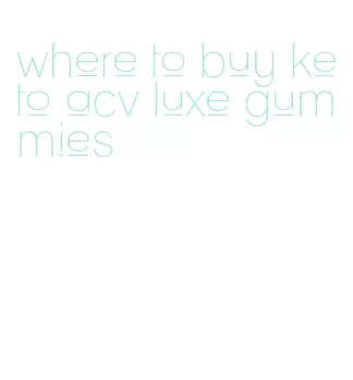 where to buy keto acv luxe gummies