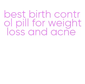 best birth control pill for weight loss and acne