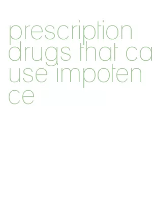 prescription drugs that cause impotence