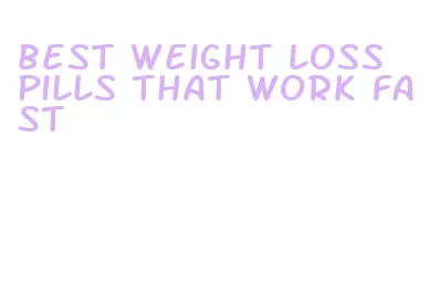 best weight loss pills that work fast