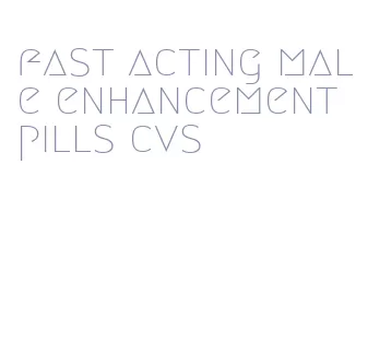 fast acting male enhancement pills cvs